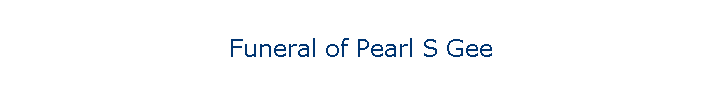 Funeral of Pearl S Gee